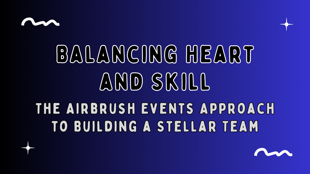 balancing-heart-and-skill-the-airbrush-events-approach-to-building-a-stellar-team