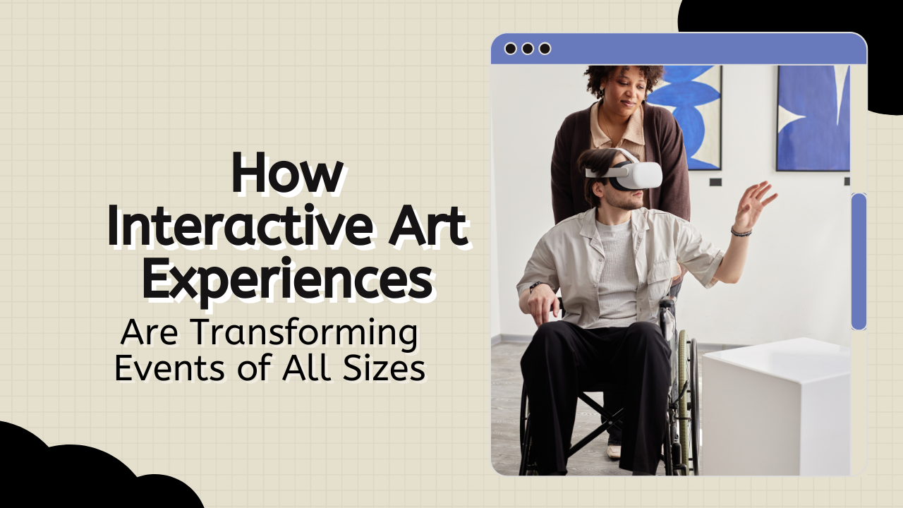 how-interactive-art-experiences-are-transforming-events-of-all-sizes